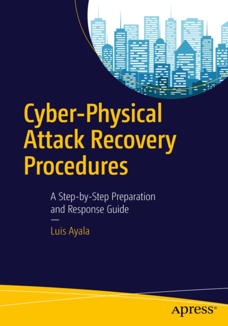 Cyber-Physical Attack Recovery Procedures : A Step-by-Step Preparation and Response Guide, PDF eBook