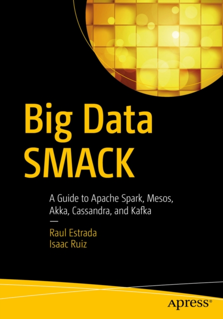 Big Data SMACK : A Guide to Apache Spark, Mesos, Akka, Cassandra, and Kafka, PDF eBook