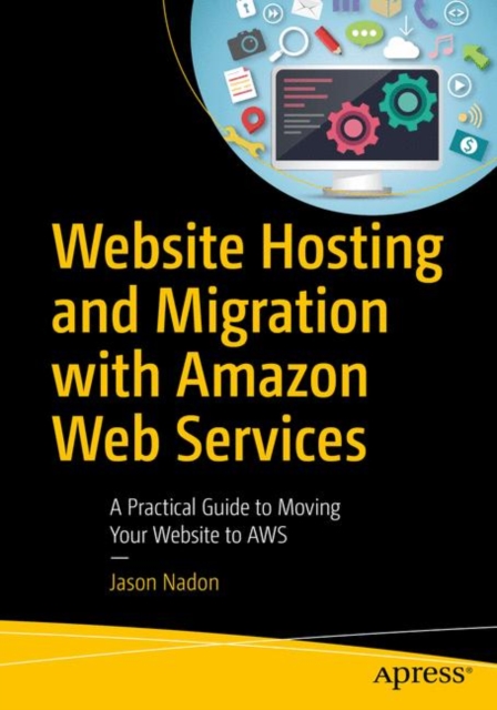 Website Hosting and Migration with Amazon Web Services : A Practical Guide to Moving Your Website to AWS, EPUB eBook