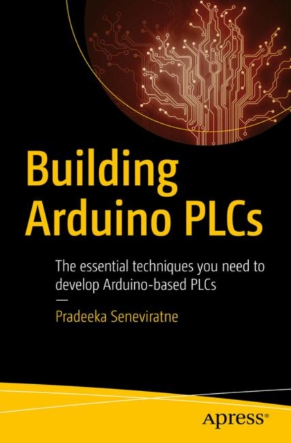 Building Arduino PLCs : The essential techniques you need to develop Arduino-based PLCs, EPUB eBook