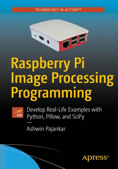 Raspberry Pi Image Processing Programming : Develop Real-Life Examples with Python, Pillow, and SciPy, EPUB eBook