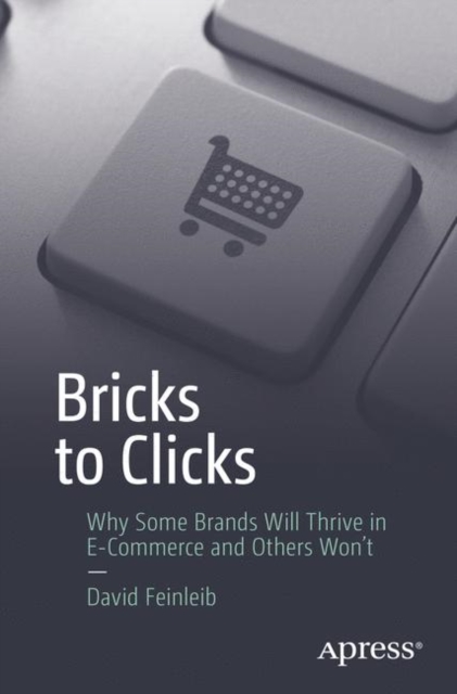Bricks to Clicks : Why Some Brands Will Thrive in E-Commerce and Others Won't, Paperback / softback Book
