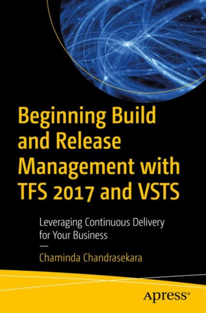 Beginning Build and Release Management with TFS 2017 and VSTS : Leveraging Continuous Delivery for Your Business, EPUB eBook