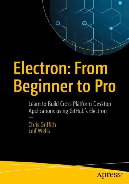 Electron: From Beginner to Pro : Learn to Build Cross Platform Desktop Applications using Github's Electron, EPUB eBook