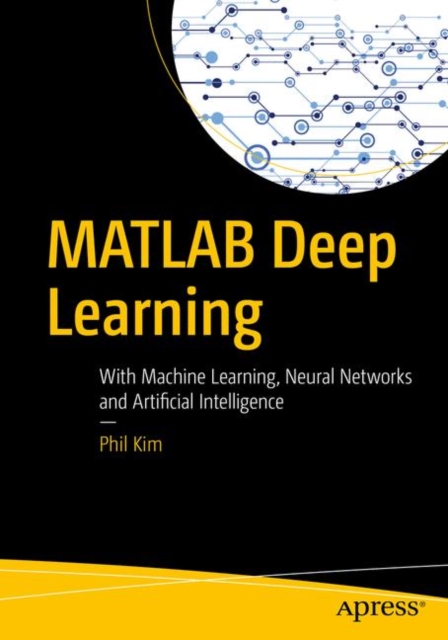 MATLAB Deep Learning : With Machine Learning, Neural Networks and Artificial Intelligence, EPUB eBook