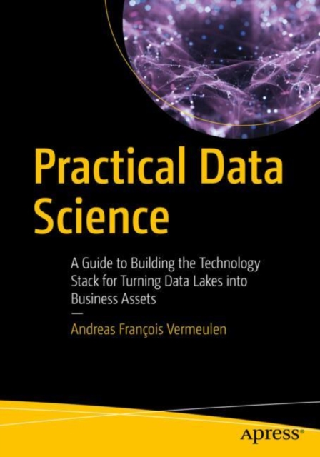 Practical Data Science : A Guide to Building the Technology Stack for Turning Data Lakes into Business Assets, EPUB eBook
