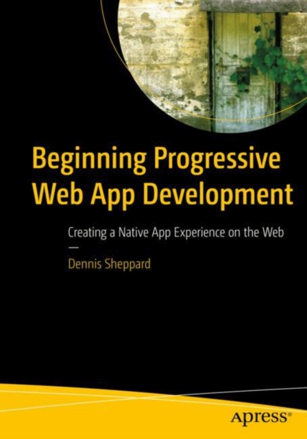 Beginning Progressive Web App Development : Creating a Native App Experience on the Web, EPUB eBook