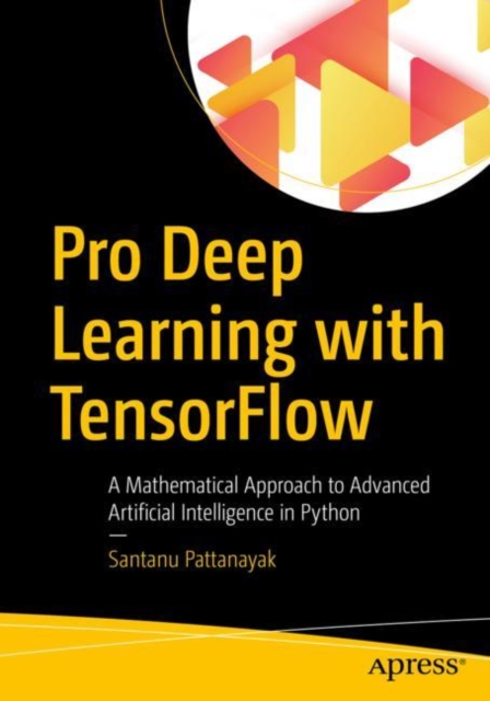 Pro Deep Learning with TensorFlow : A Mathematical Approach to Advanced Artificial Intelligence in Python, EPUB eBook