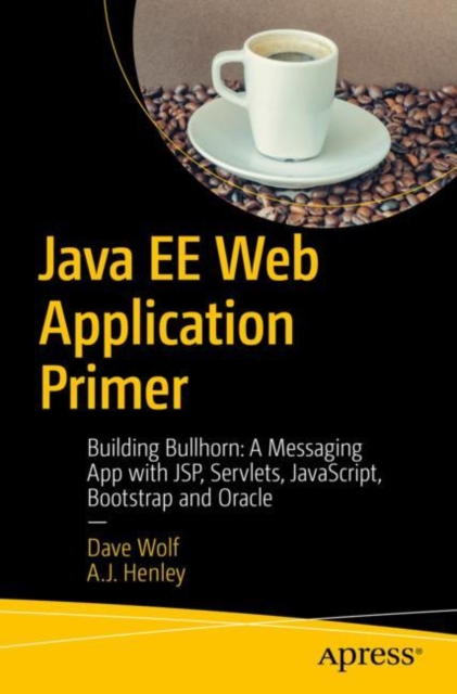Java EE Web Application Primer : Building Bullhorn: A Messaging App with JSP, Servlets, JavaScript, Bootstrap and Oracle, EPUB eBook