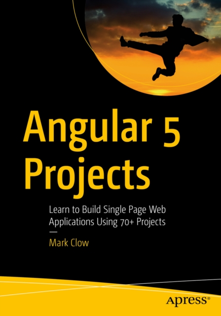 Angular 5 Projects : Learn to Build Single Page Web Applications Using 70+ Projects, EPUB eBook