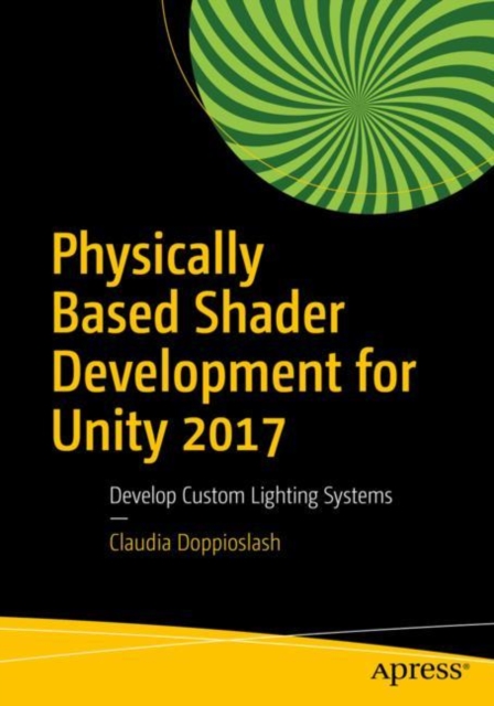 Physically Based Shader Development for Unity 2017 : Develop Custom Lighting Systems, EPUB eBook
