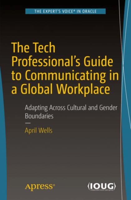 The Tech Professional's Guide to Communicating in a Global Workplace : Adapting Across Cultural and Gender Boundaries, EPUB eBook