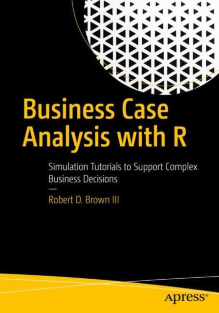 Business Case Analysis with R : Simulation Tutorials to Support Complex Business Decisions, EPUB eBook