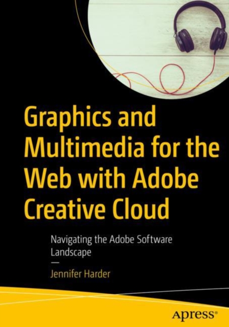 Graphics and Multimedia for the Web with Adobe Creative Cloud : Navigating the Adobe Software Landscape, EPUB eBook