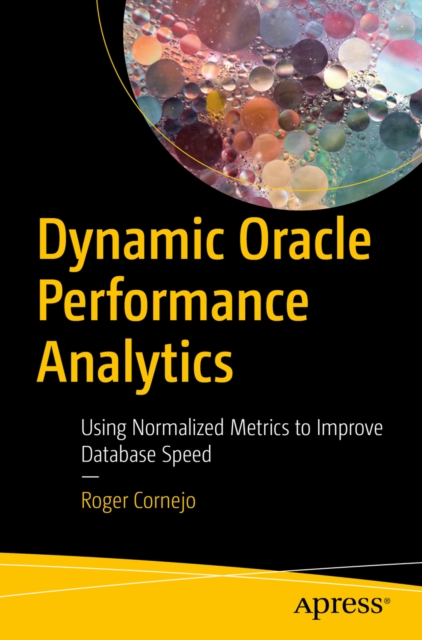 Dynamic Oracle Performance Analytics : Using Normalized Metrics to Improve Database Speed, EPUB eBook
