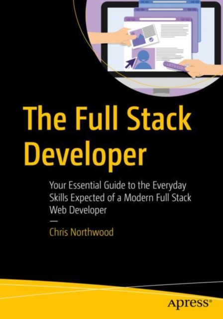 The Full Stack Developer : Your Essential Guide to the Everyday Skills Expected of a Modern Full Stack Web Developer, EPUB eBook
