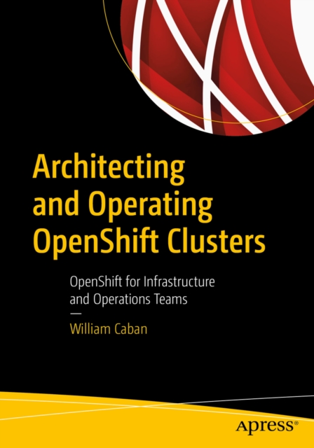 Architecting and Operating OpenShift Clusters : OpenShift for Infrastructure and Operations Teams, EPUB eBook