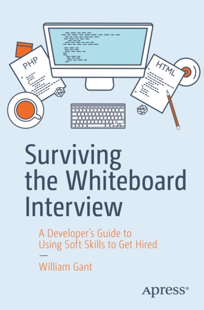 Surviving the Whiteboard Interview : A Developer's Guide to Using Soft Skills to Get Hired, EPUB eBook