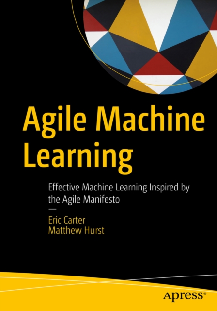 Agile Machine Learning : Effective Machine Learning Inspired by the Agile Manifesto, EPUB eBook