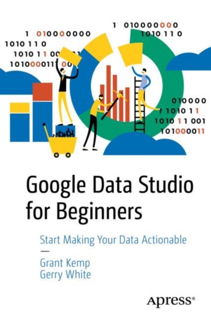 Google Data Studio for Beginners : Start Making Your Data Actionable, EPUB eBook