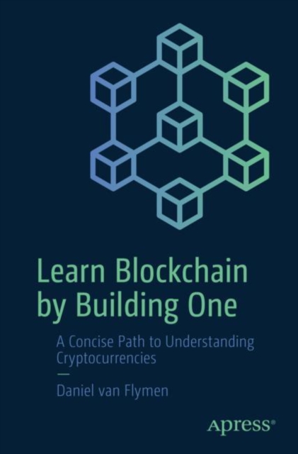 Learn Blockchain by Building One : A Concise Path to Understanding Cryptocurrencies, EPUB eBook