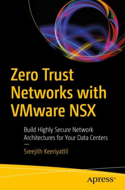 Zero Trust Networks with VMware NSX : Build Highly Secure Network Architectures for Your Data Centers, EPUB eBook