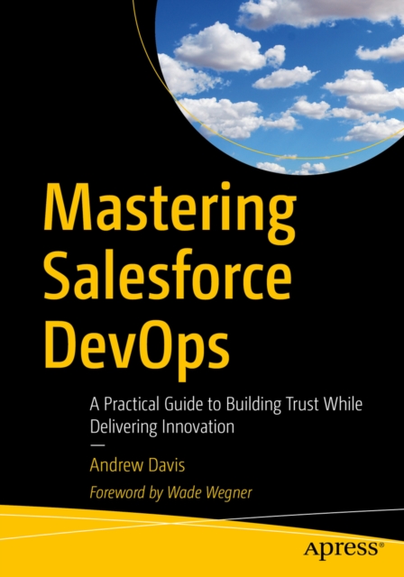 Mastering Salesforce DevOps : A Practical Guide to Building Trust While Delivering Innovation, EPUB eBook