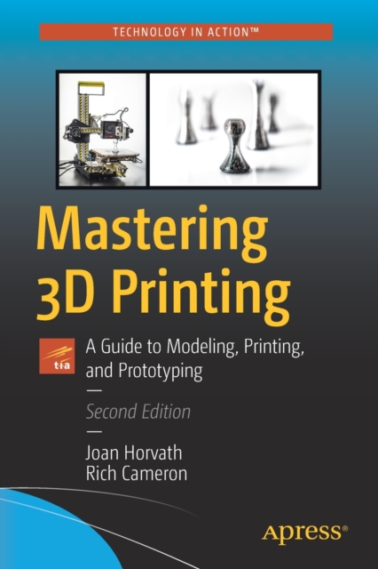 Mastering 3D Printing : A Guide to Modeling, Printing, and Prototyping, Paperback / softback Book