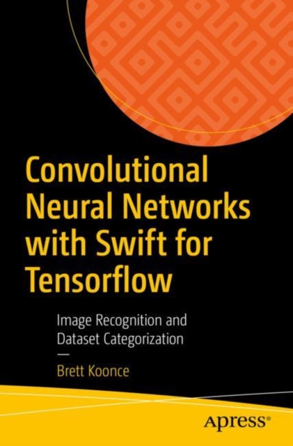 Convolutional Neural Networks with Swift for Tensorflow : Image Recognition and Dataset Categorization, EPUB eBook