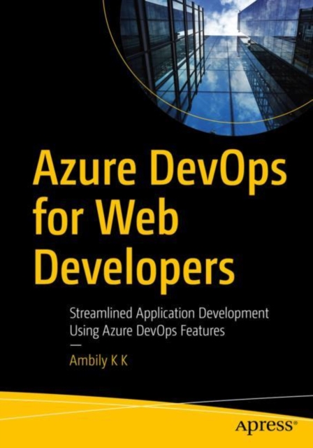 Azure DevOps for Web Developers : Streamlined Application Development Using Azure DevOps Features, EPUB eBook