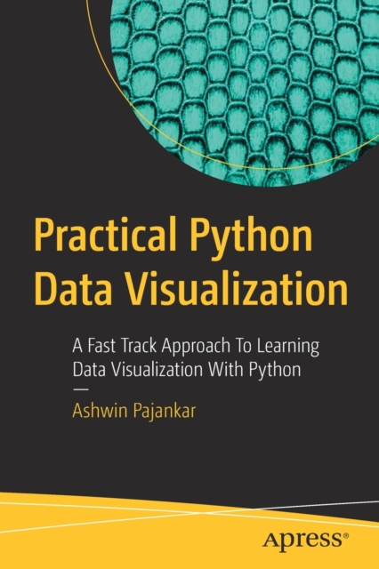 Practical Python Data Visualization : A Fast Track Approach To Learning Data Visualization With Python, Paperback / softback Book