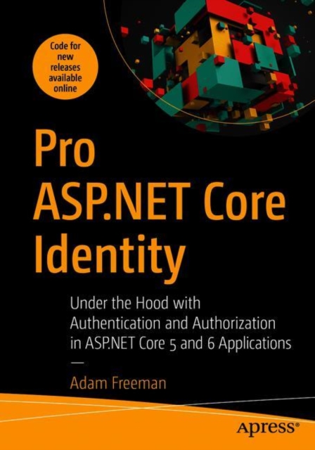 Pro ASP.NET Core Identity : Under the Hood with Authentication and Authorization in ASP.NET Core 5 and 6 Applications, EPUB eBook