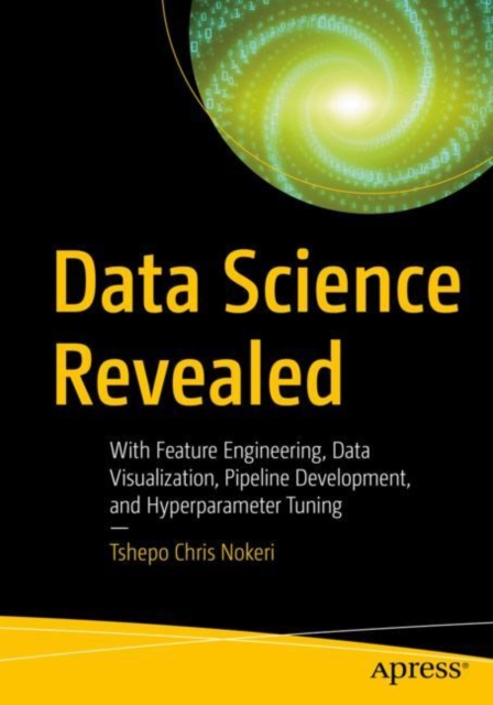 Data Science Revealed : With Feature Engineering, Data Visualization, Pipeline Development, and Hyperparameter Tuning, EPUB eBook