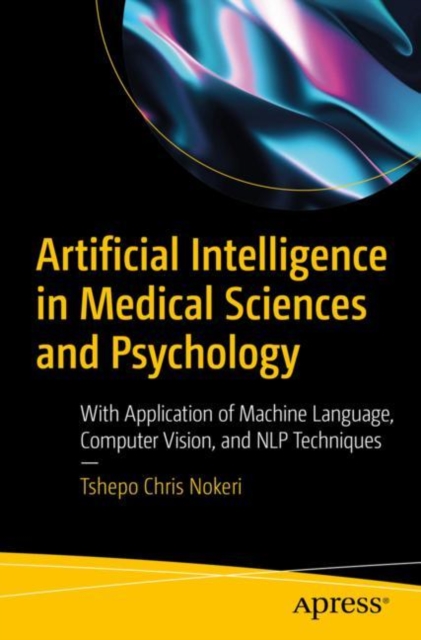 Artificial Intelligence in Medical Sciences and Psychology : With Application of Machine Language, Computer Vision, and NLP Techniques, EPUB eBook