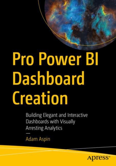 Pro Power BI Dashboard Creation : Building Elegant and Interactive Dashboards with Visually Arresting Analytics, EPUB eBook
