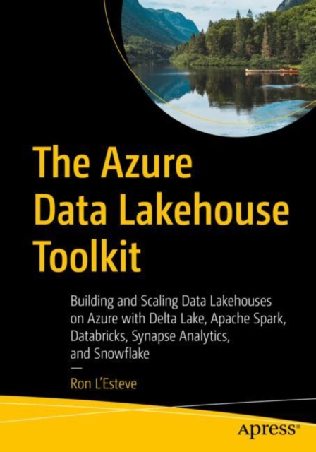 The Azure Data Lakehouse Toolkit : Building and Scaling Data Lakehouses on Azure with Delta Lake, Apache Spark, Databricks, Synapse Analytics, and Snowflake, EPUB eBook