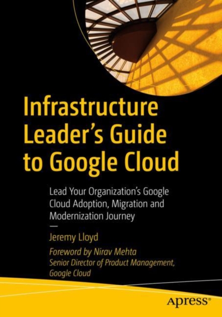 Infrastructure Leader's Guide to Google Cloud : Lead Your Organization's Google Cloud Adoption, Migration and Modernization Journey, EPUB eBook