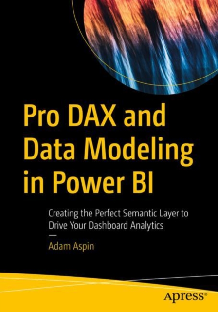 Pro DAX and Data Modeling in Power BI : Creating the Perfect Semantic Layer to Drive Your Dashboard Analytics, EPUB eBook