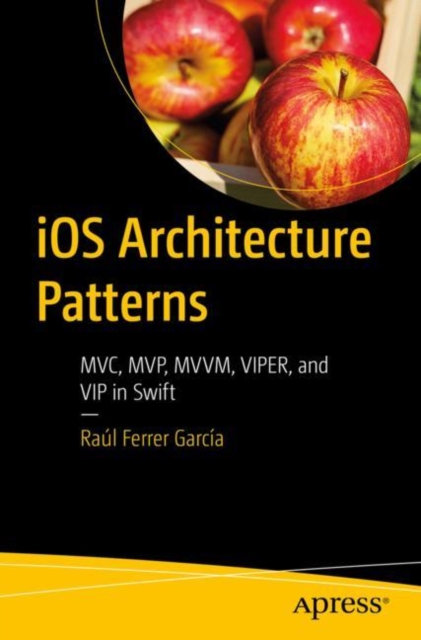 iOS Architecture Patterns : MVC, MVP, MVVM, VIPER, and VIP in Swift, EPUB eBook