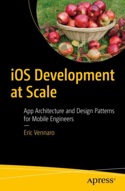 iOS Development at Scale : App Architecture and Design Patterns for Mobile Engineers, EPUB eBook