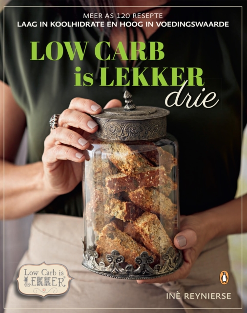 Low-carb is Lekker Drie : 115+ Resepte laag in koolhidrate en hoog in voedingswaarde, EPUB eBook