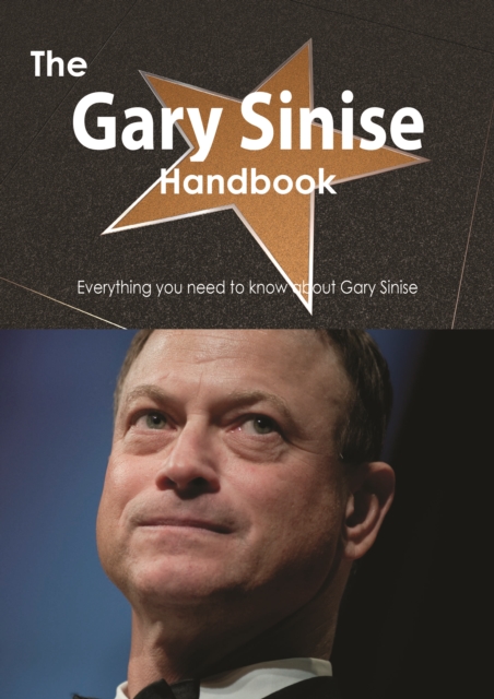 The Gary Sinise Handbook - Everything you need to know about Gary Sinise, PDF eBook