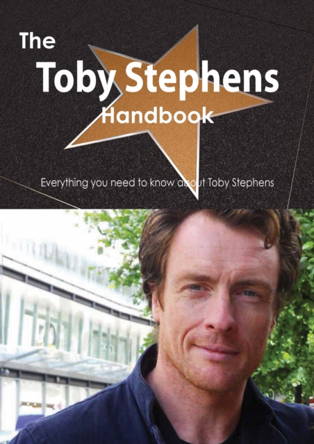 The Toby Stephens Handbook - Everything you need to know about Toby Stephens, PDF eBook