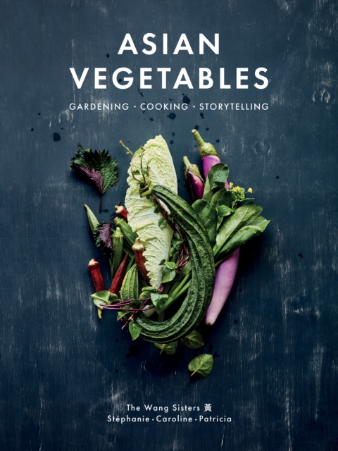 Asian Vegetables : Gardening. Cooking. Storytelling., Hardback Book
