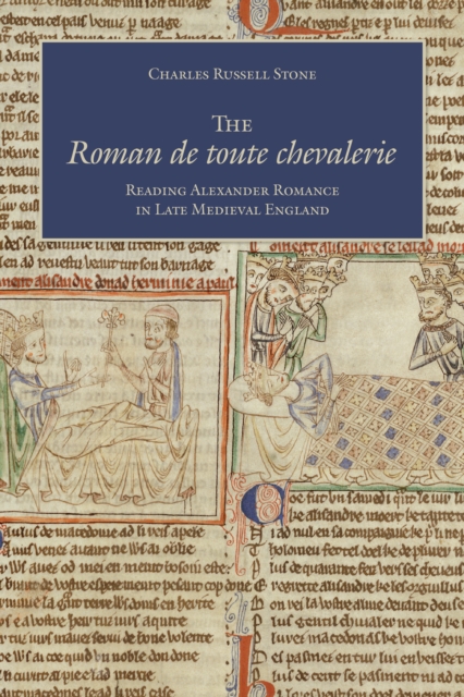 The Roman de toute chevalerie : Reading Alexander Romance in Late Medieval England, Hardback Book