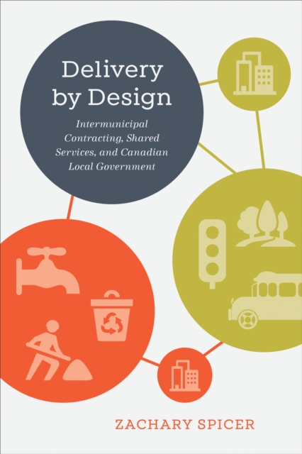 Delivery by Design : Intermunicipal Contracting, Shared Services, and Canadian Local Government, Hardback Book