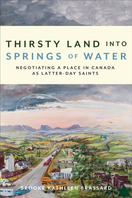 Thirsty Land into Springs of Water : Negotiating a Place in Canada as Latter-day Saints, Hardback Book