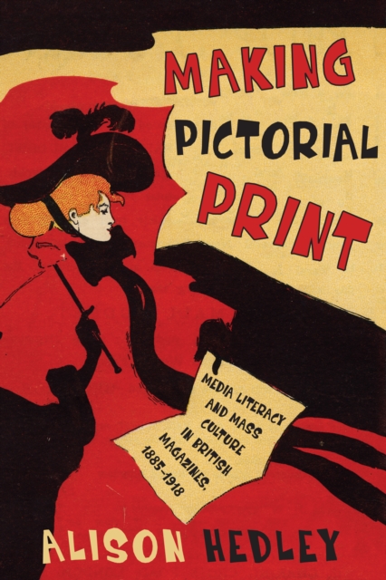 Making Pictorial Print : Media Literacy and Mass Culture in British Magazines, 1885-1918, Hardback Book