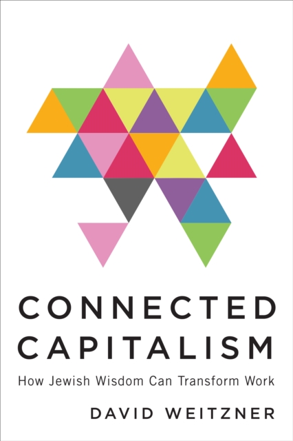 Connected Capitalism : How Jewish Wisdom Can Transform Work, Hardback Book