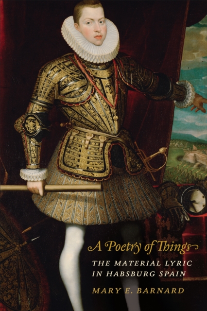 A Poetry of Things : The Material Lyric in Habsburg Spain, Hardback Book